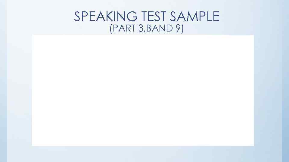 SPEAKING TEST SAMPLE (PART 3, BAND 9) 