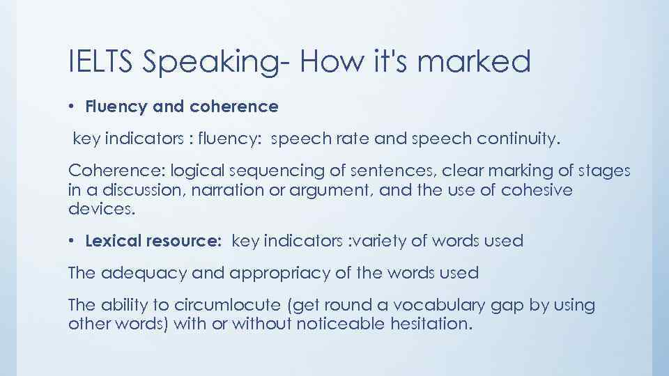 IELTS Speaking- How it's marked • Fluency and coherence key indicators : fluency: speech