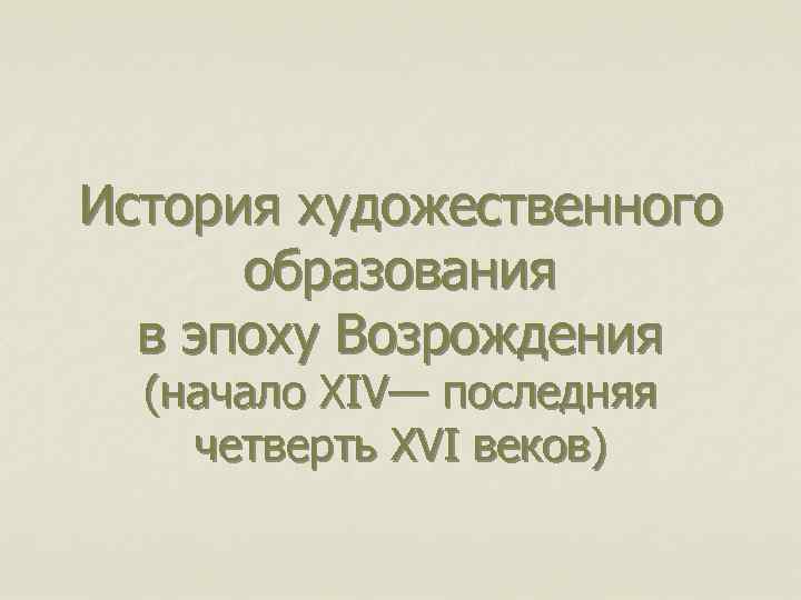 История художественного образования в эпоху Возрождения (начало XIV— последняя четверть XVI веков) 