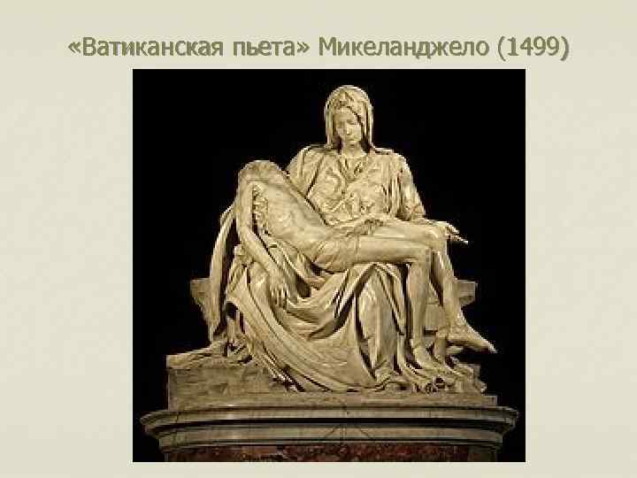  «Ватиканская пьета» Микеланджело (1499) 