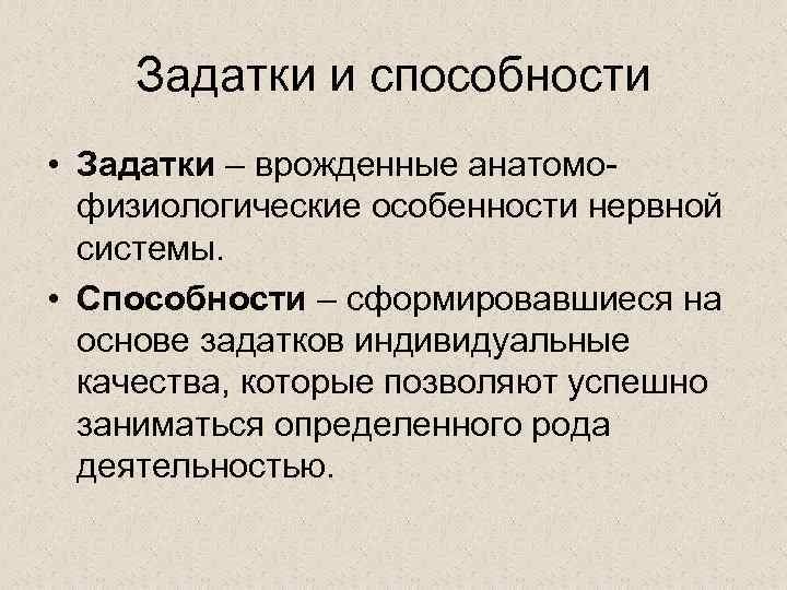 Задатки и способности • Задатки – врожденные анатомофизиологические особенности нервной системы. • Способности –