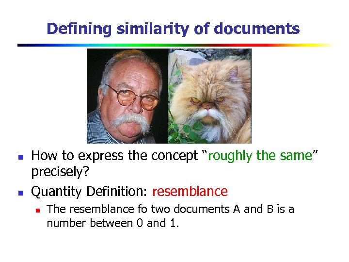 Defining similarity of documents n n How to express the concept “roughly the same”