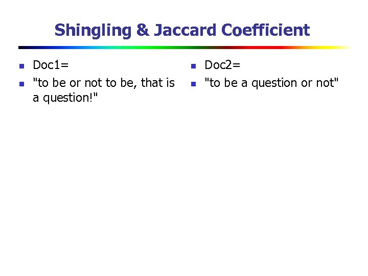 Shingling & Jaccard Coefficient n n Doc 1= "to be or not to be,