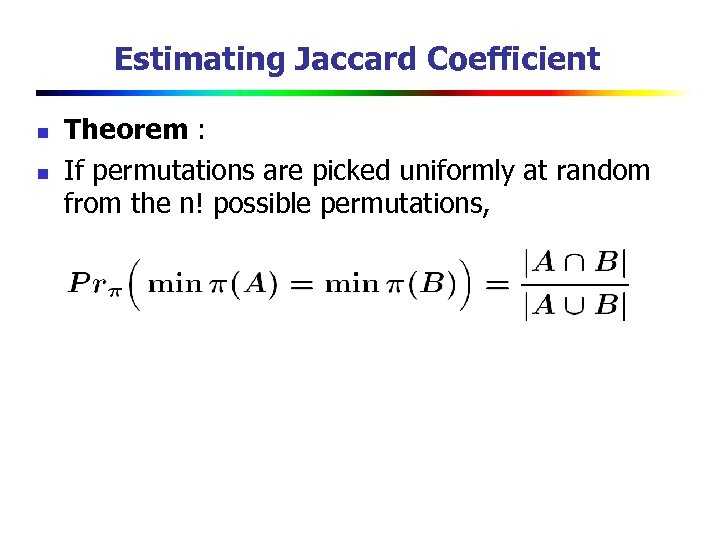 Estimating Jaccard Coefficient n n Theorem : If permutations are picked uniformly at random