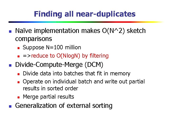 Finding all near-duplicates n Naïve implementation makes O(N^2) sketch comparisons n n n Divide-Compute-Merge