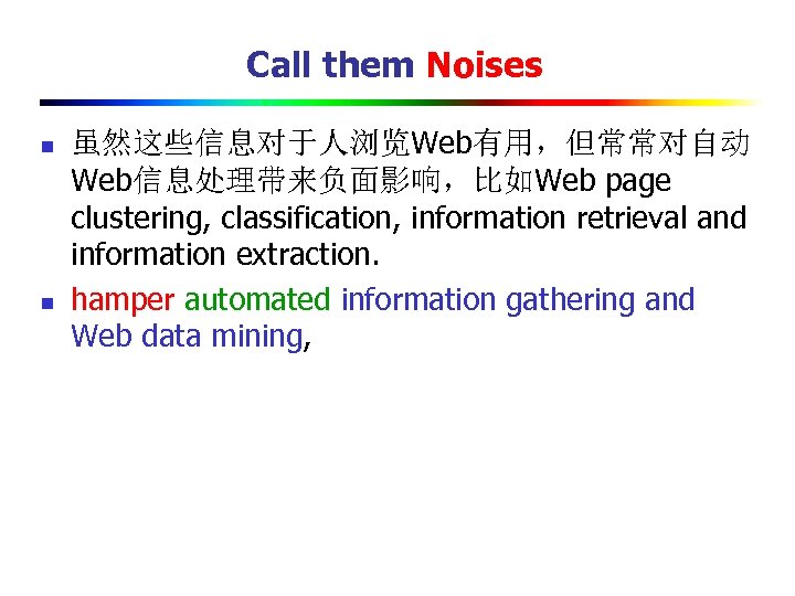 Call them Noises n n 虽然这些信息对于人浏览Web有用，但常常对自动 Web信息处理带来负面影响，比如Web page clustering, classification, information retrieval and information