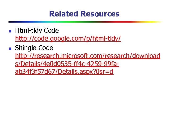 Related Resources n n Html-tidy Code http: //code. google. com/p/html-tidy/ Shingle Code http: //research.