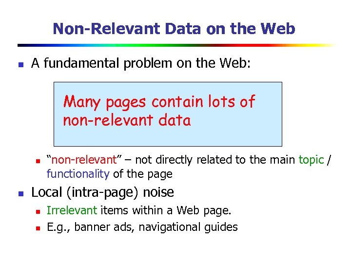 Non-Relevant Data on the Web n A fundamental problem on the Web: Many pages