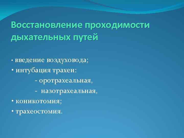 Восстановление проходимости дыхательных путей • введение воздуховода; • интубация трахеи: - оротрахеальная, - назотрахеальная,