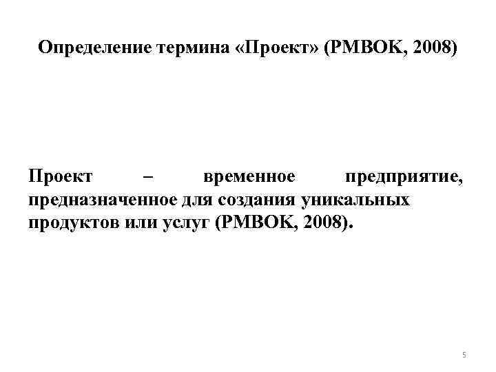 Определение термина «Проект» (PMBOK, 2008) Проект – временное предприятие, предназначенное для создания уникальных продуктов