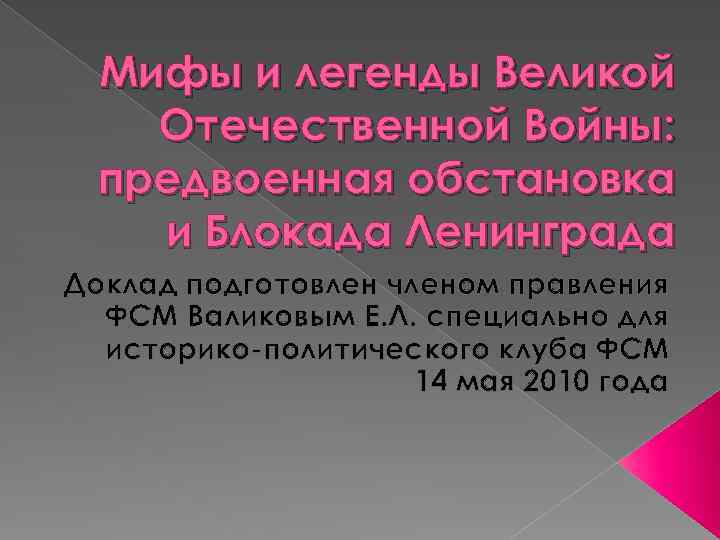 Мифы и легенды Великой Отечественной Войны: предвоенная обстановка и Блокада Ленинграда Доклад подготовлен членом