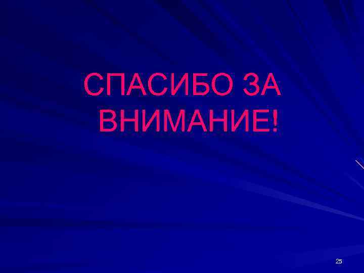 СПАСИБО ЗА ВНИМАНИЕ! 25 