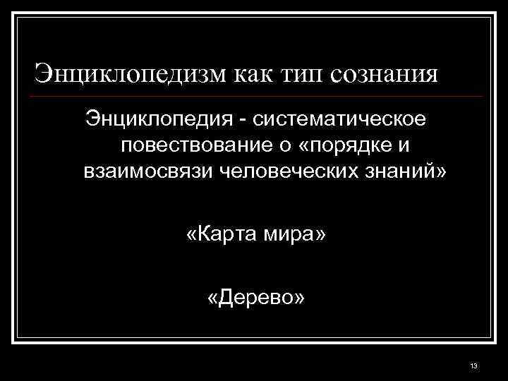 Энциклопедизм как тип сознания Энциклопедия - систематическое повествование о «порядке и взаимосвязи человеческих знаний»