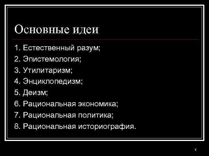 Основные идеи 1. Естественный разум; 2. Эпистемология; 3. Утилитаризм; 4. Энциклопедизм; 5. Деизм; 6.