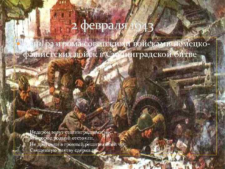2 февраля 1943 День разгрома советскими войсками немецко- фашистских войск в Сталинградской битве Недаром