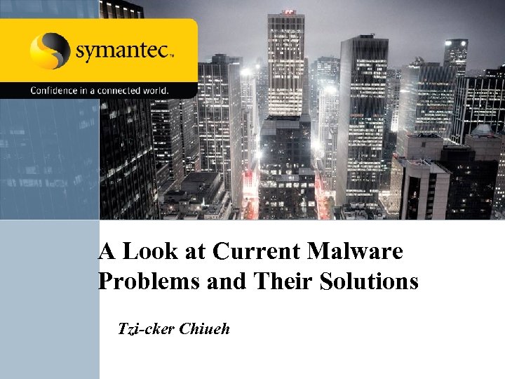 A Look at Current Malware Problems and Their Solutions Tzi-cker Chiueh 