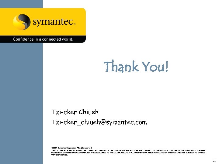 Thank You! Tzi-cker Chiueh Tzi-cker_chiueh@symantec. com © 2007 Symantec Corporation. All rights reserved. THIS