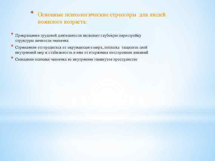 * Основные психологические стрессоры для людей пожилого возраста: * Прекращение трудовой деятельности вызывает глубокую