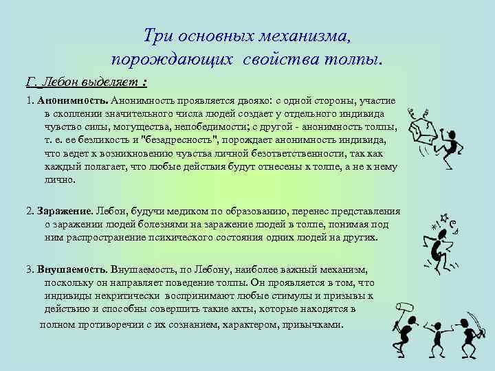 Три основных механизма, порождающих свойства толпы. Г. Лебон выделяет : 1. Анонимность проявляется двояко: