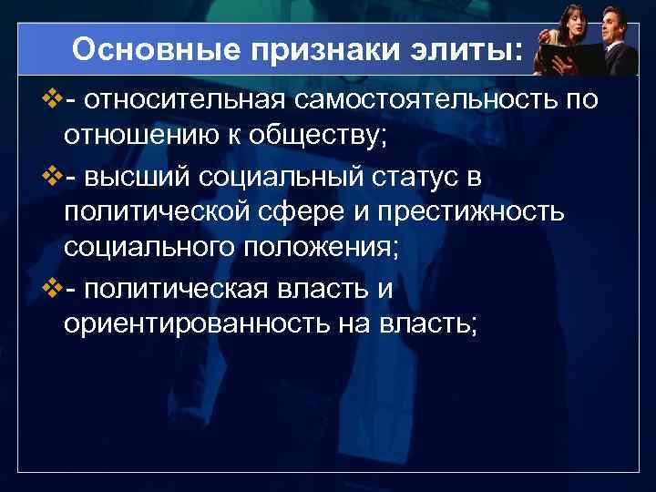 Основные признаки элиты: v- относительная самостоятельность по отношению к обществу; v- высший социальный статус