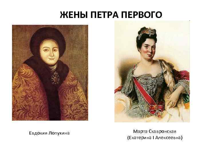 ЖЕНЫ ПЕТРА ПЕРВОГО Евдокия Лопухина Марта Скавронская (Екатерина I Алексеевна) 