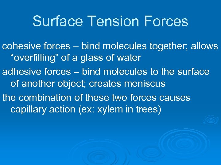 Surface Tension Forces cohesive forces – bind molecules together; allows “overfilling” of a glass