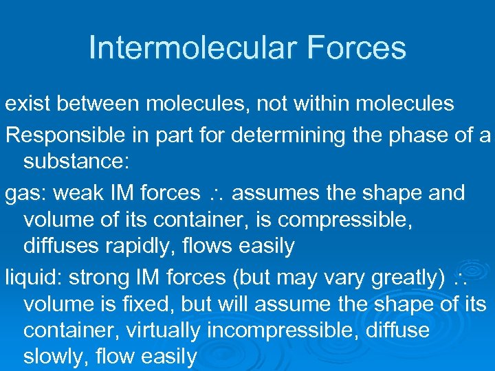 Intermolecular Forces exist between molecules, not within molecules Responsible in part for determining the