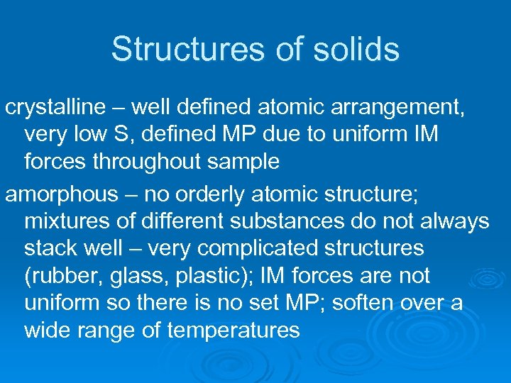 Structures of solids crystalline – well defined atomic arrangement, very low S, defined MP