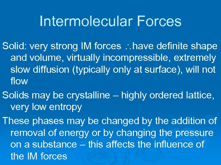 Intermolecular Forces Solid: very strong IM forces have definite shape and volume, virtually incompressible,