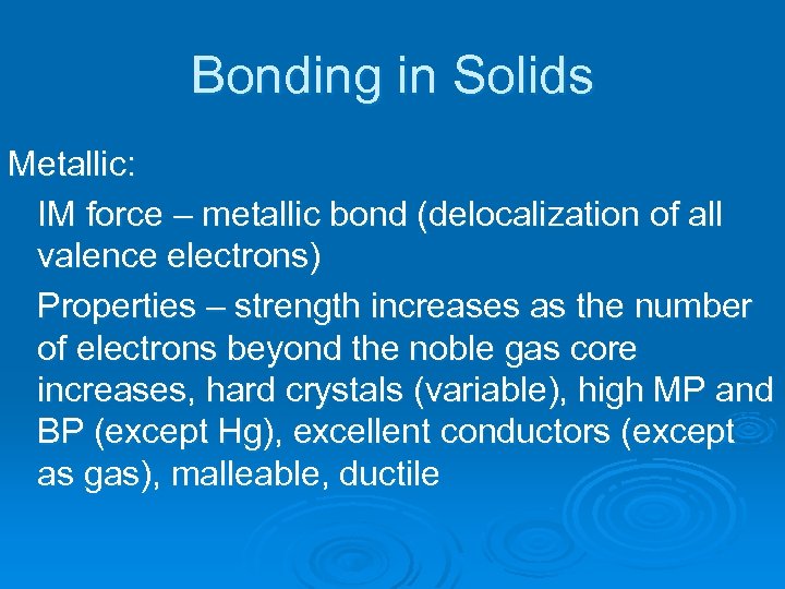 Bonding in Solids Metallic: IM force – metallic bond (delocalization of all valence electrons)