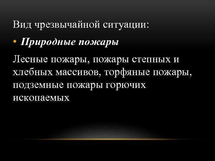 Вид чрезвычайной ситуации: • Природные пожары Лесные пожары, пожары степных и хлебных массивов, торфяные