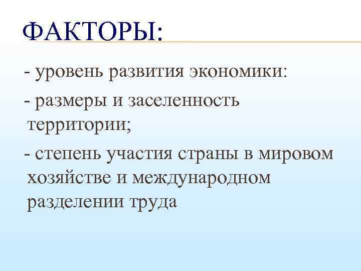 ФАКТОРЫ: - уровень развития экономики: - размеры и заселенность территории; - степень участия страны