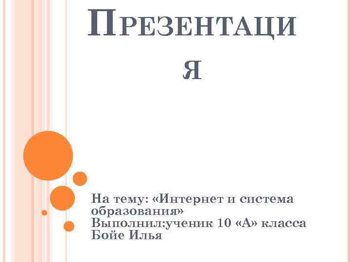 ПРЕЗЕНТАЦИ Я На тему: «Интернет и система образования» Выполнил: ученик 10 «А» класса Бойе