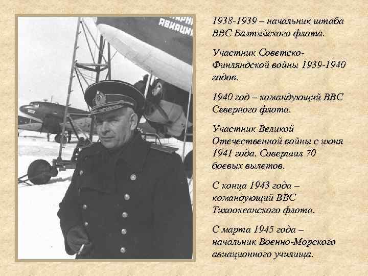 1938 -1939 – начальник штаба ВВС Балтийского флота. Участник Советско. Финляндской войны 1939 -1940