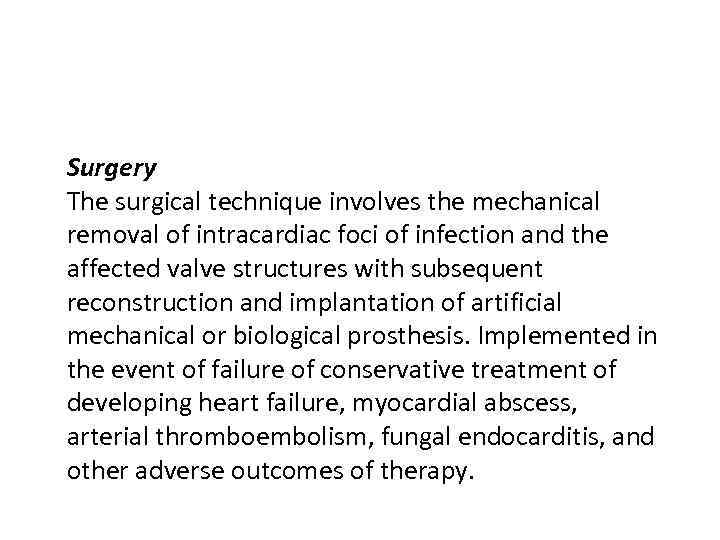 Surgery The surgical technique involves the mechanical removal of intracardiac foci of infection and