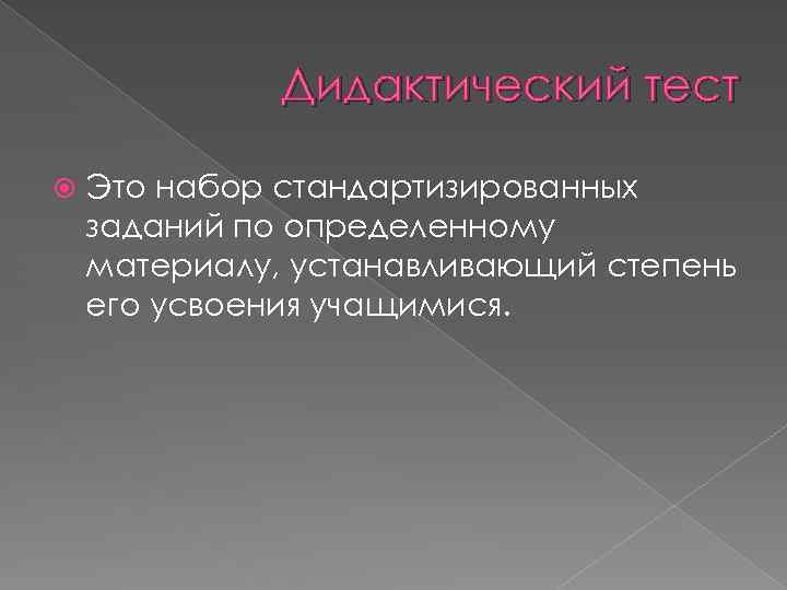 Дидактический тест Это набор стандартизированных заданий по определенному материалу, устанавливающий степень его усвоения учащимися.