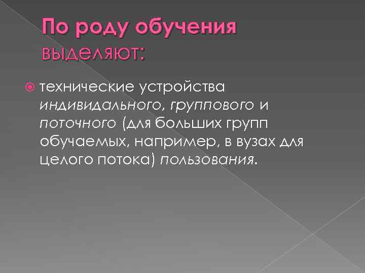 По роду обучения выделяют: технические устройства индивидального, группового и поточного (для больших групп обучаемых,