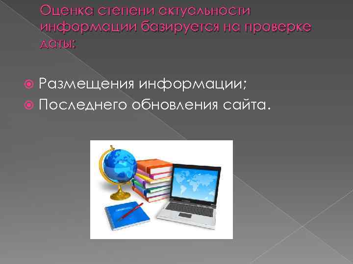 Оценка степени актуальности информации базируется на проверке даты: Размещения информации; Последнего обновления сайта. 