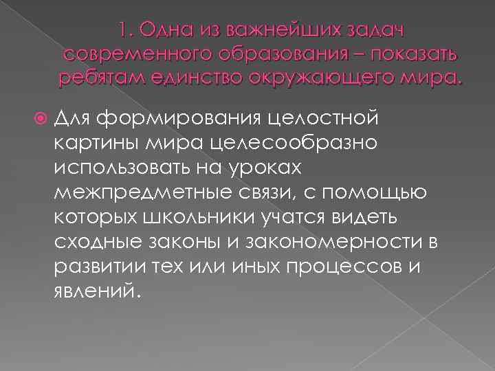 1. Одна из важнейших задач современного образования – показать ребятам единство окружающего мира. Для