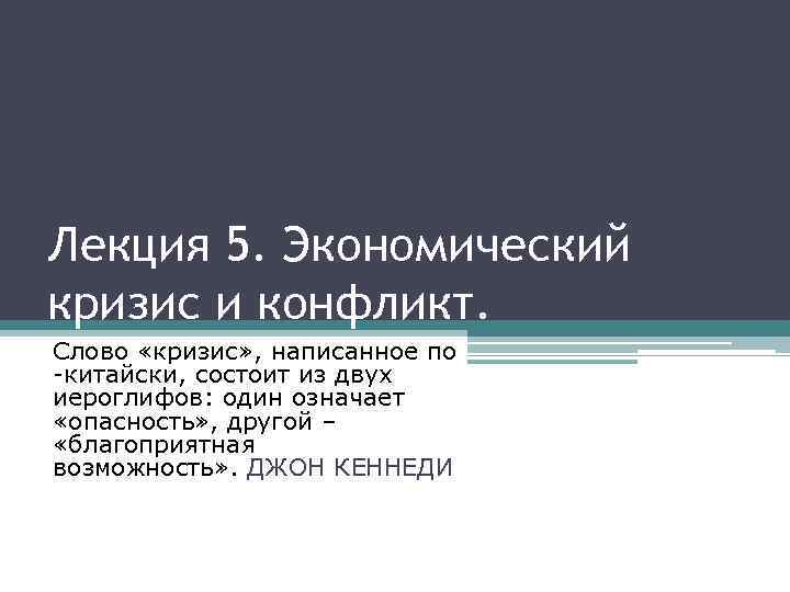 Лекция 5. Экономический кризис и конфликт. Слово «кризис» , написанное по -китайски, состоит из