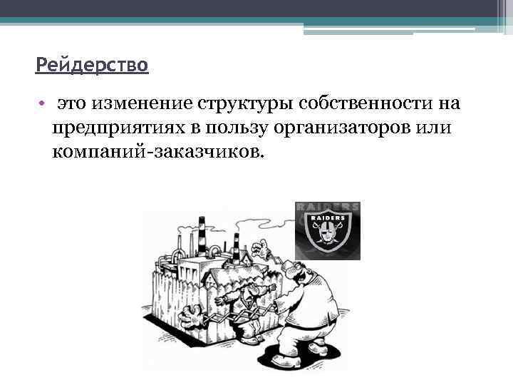 Рейдерство • это изменение структуры собственности на предприятиях в пользу организаторов или компаний заказчиков.