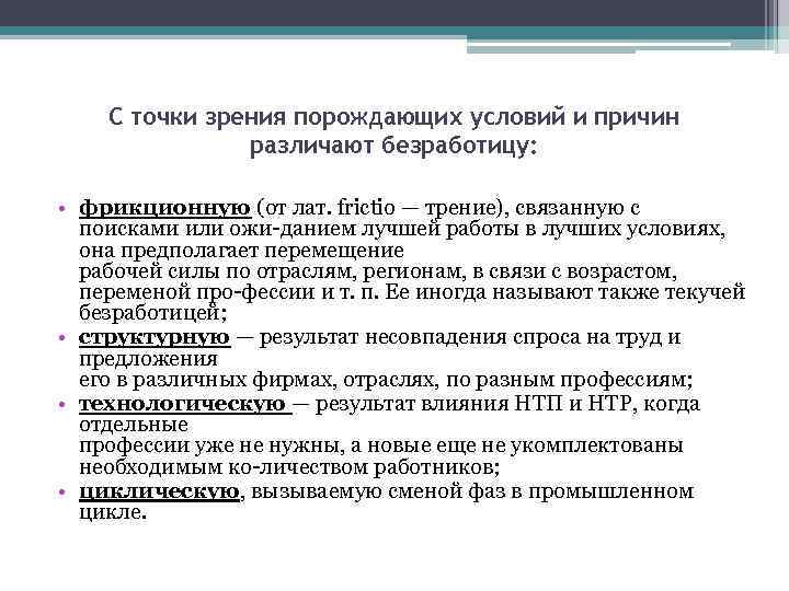 С точки зрения порождающих условий и причин различают безработицу: • фрикционную (от лат. frictio