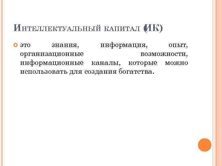 ИНТЕЛЛЕКТУАЛЬНЫЙ КАПИТАЛ ( К) И это знания, информация, опыт, организационные возможности, информационные каналы, которые