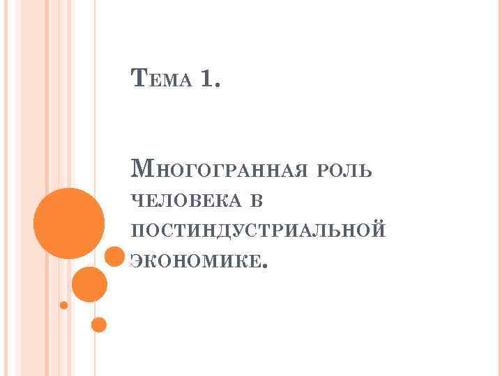 ТЕМА 1. МНОГОГРАННАЯ РОЛЬ ЧЕЛОВЕКА В ПОСТИНДУСТРИАЛЬНОЙ ЭКОНОМИКЕ. 