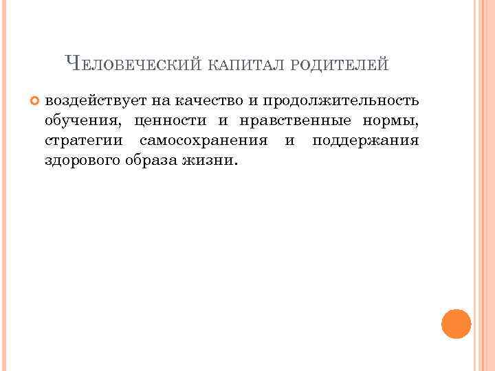 ЧЕЛОВЕЧЕСКИЙ КАПИТАЛ РОДИТЕЛЕЙ воздействует на качество и продолжительность обучения, ценности и нравственные нормы, стратегии