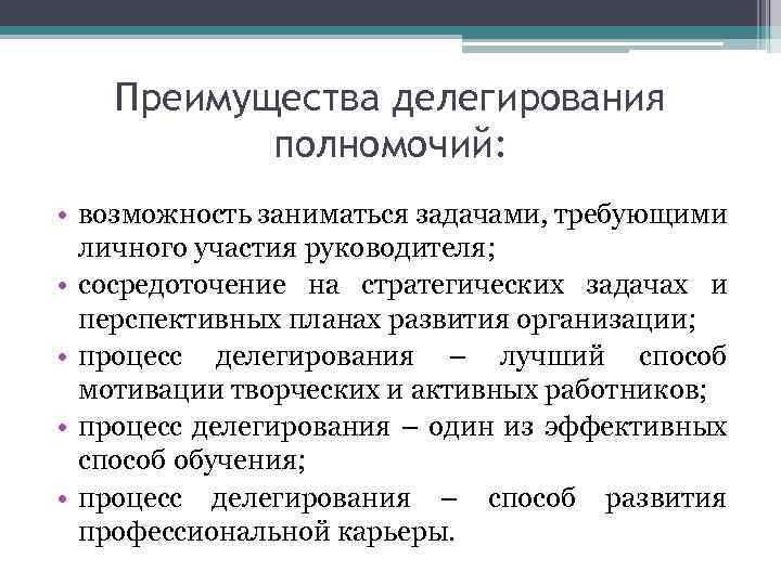 Преимущества делегирования полномочий: • возможность заниматься задачами, требующими личного участия руководителя; • сосредоточение на