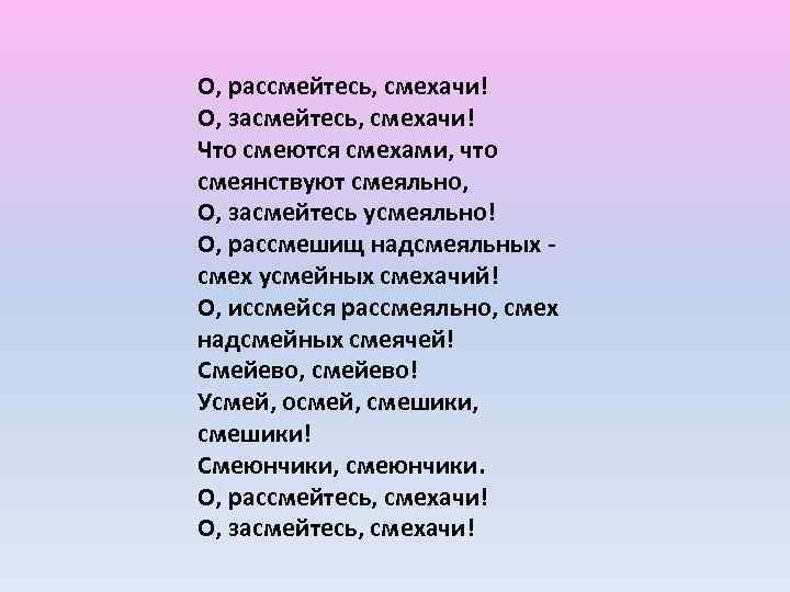 О, рассмейтесь, смехачи! О, засмейтесь, смехачи! Что смеются смехами, что смеянствуют смеяльно, О, засмейтесь