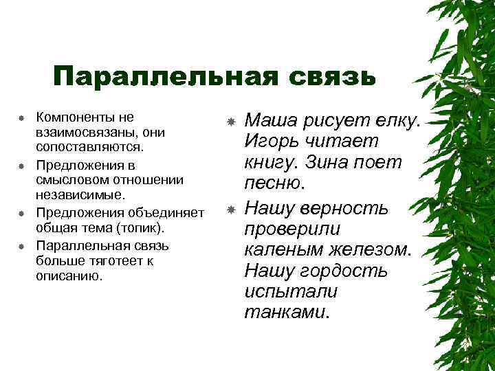 Параллельная связь Компоненты не взаимосвязаны, они сопоставляются. Предложения в смысловом отношении независимые. Предложения объединяет