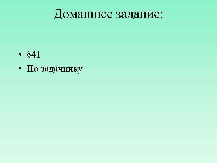 Домашнее задание: • § 41 • По задачнику 
