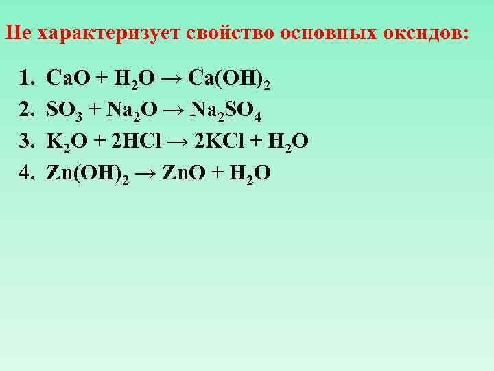 Не характеризует свойство основных оксидов: 1. 2. 3. 4. Ca. O + H 2